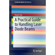 Springerbriefs in Physics: A Practical Guide to Handling Laser Diode Beams (Paperback)