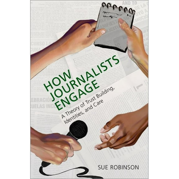 How Journalists Engage: A Theory of Trust Building, Identities, and Care, (Paperback)