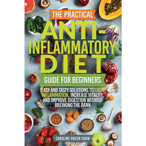 The Practical Anti- Inflammatory Diet Guide for Beginners, (Paperback)