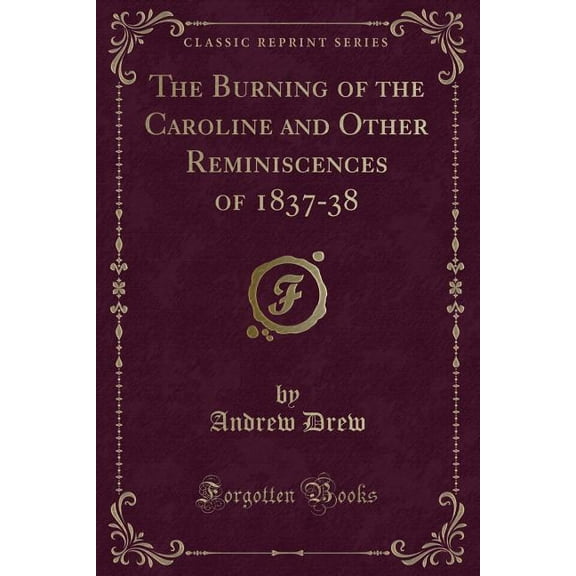 The Burning of the Caroline and Other Reminiscences of 1837-38 (Classic Reprint) (Paperback)