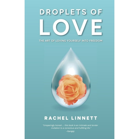 Droplets of Love: The Art of Loving Yourself into Freedom, (Paperback)