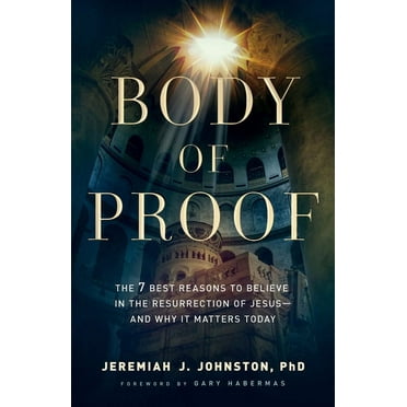 Body of Proof: The 7 Best Reasons to Believe in the Resurrection of Jesus--And Why It Matters Today, (Paperback)