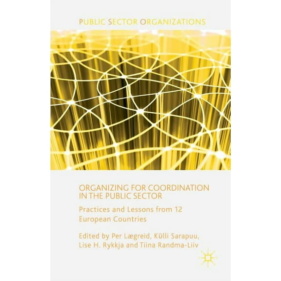 Public Sector Organizations Organizing for Coordination in the Public Sector: Practices and Lessons from 12 European Countries, (Hardcover)