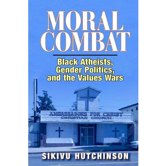 Moral Combat: Black Atheists, Gender Politics, and the Values Wars, (Paperback)