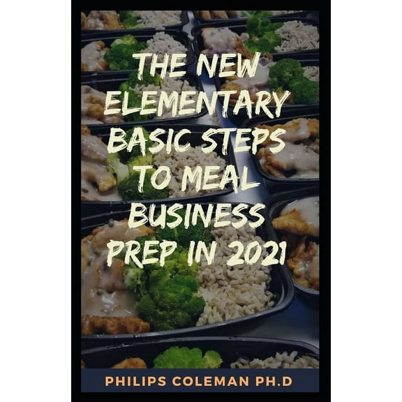 The New Elementary Basic Steps to Meal Business Prep in 2021: whаt іѕ mе& (Paperback) by Philips Coleman Ph D
