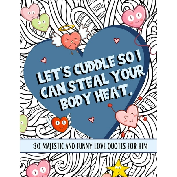 Let's Cuddle So I Can Steal : Love Quotes Coloring Book For Him, Sarcastic, Funny, Inspirational, Sweet And Romantic Expressions To Melt His Stress Away And Show Your Love And Affection (Paperback) - Let's Cuddle So I Can Steal : Love Quotes Coloring Book For Him, Sarcastic, Funny, Inspirational, Sweet And Romantic Expressions To Melt His Stress Away And Show Your Love And Affection (Paperback) -