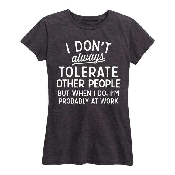 Instant Message - I Don't Always Tolerate Other People - Women's Short Sleeve Graphic T-Shirt