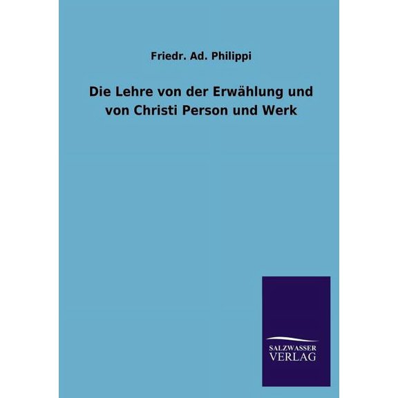 Die Lehre Von Der Erwahlung Und Von Christi Person Und Werk (Paperback)