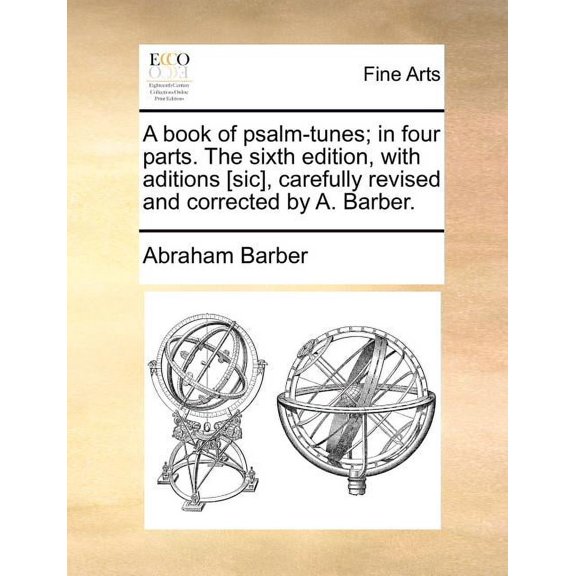 A Book of Psalm-Tunes; In Four Parts. [Sic], Carefully Revised and Corrected by A. Barber. (The Sixth Edition, with Aditions) (Paperback)