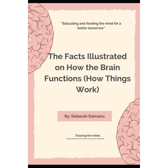 The Facts Illustrated on How the Brain Functions (How Things Work)