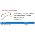 thumbnail image 2 of Fuel Tank Strap - Compatible with 2001 - 2003 Saturn L200 2.2L 4-Cylinder 2002, 2 of 2