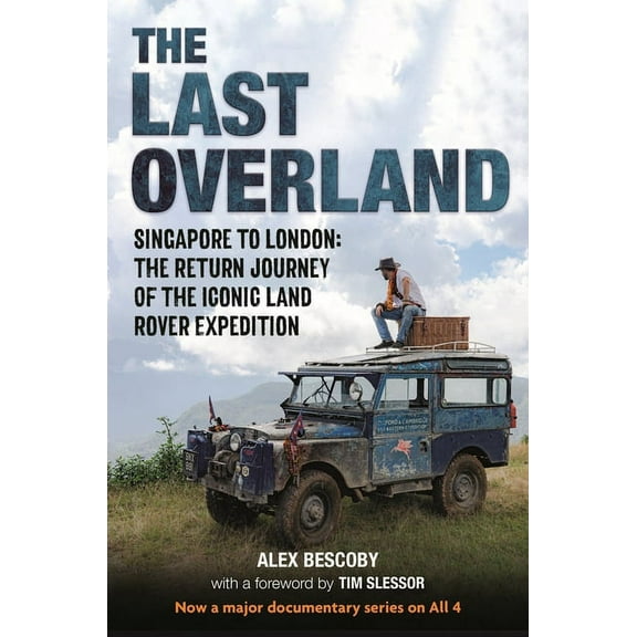 The Last Overland: Singapore to London: The Return Journey of the Iconic Land Rover Expedition (with a Foreword by Tim S, (Hardcover)
