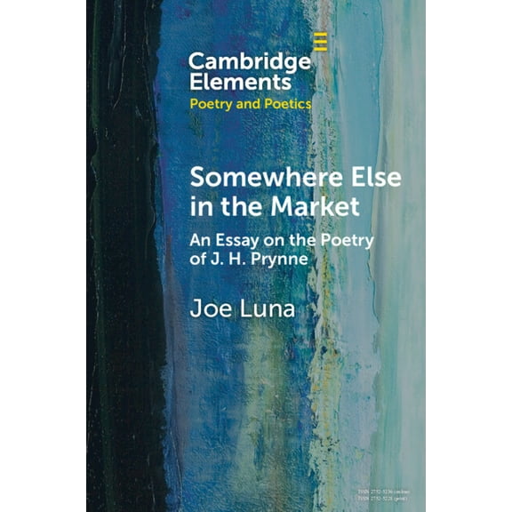 Elements in Poetry and Poetics Somewhere Else in the Market: An Essay on the Poetry of J. H. Prynne, (Paperback)