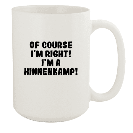 

Of Course I m Right! I m A Hinnenkamp! - Ceramic 15oz White Mug White