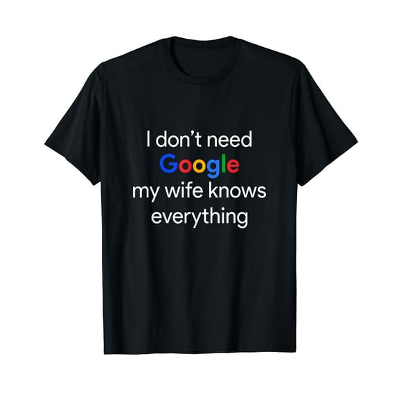 I Don't Need Google, My Wife Knows Everything Funny Husband Short Sleeve T-Shirt Black Tee Gift