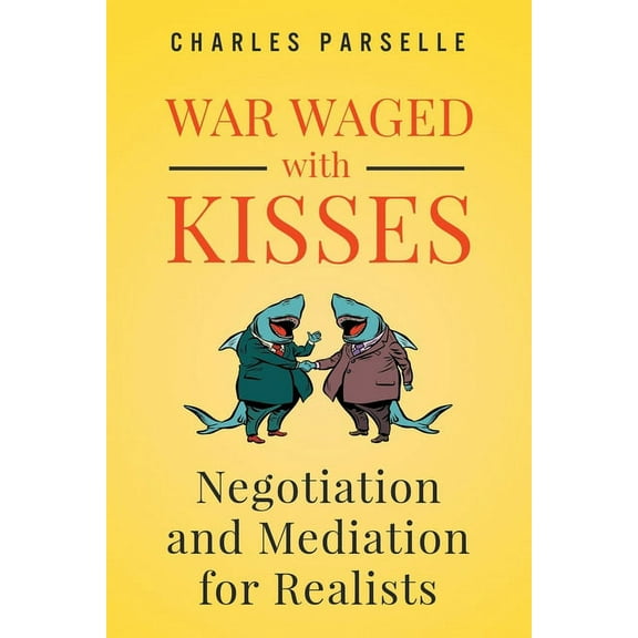 War Waged with Kisses: Negotiation and Mediation for Realists (Paperback)