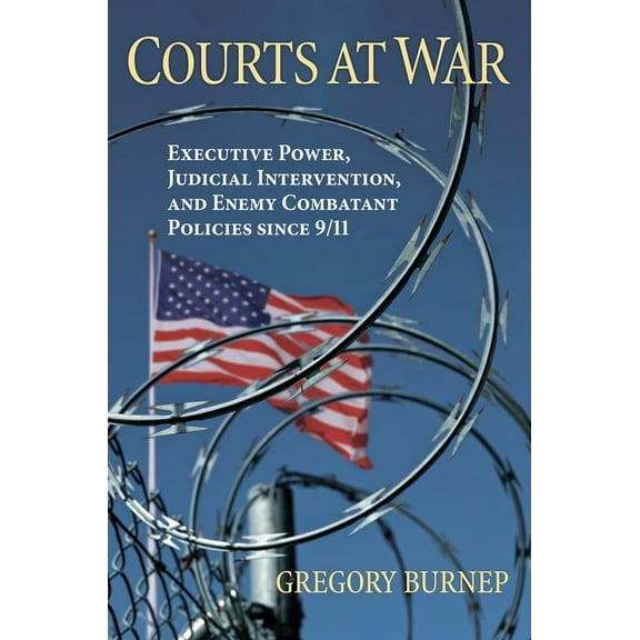 Courts at War: Executive Power, Judicial Intervention, and Enemy Combatant Policies Since 9/11, (Hardcover)