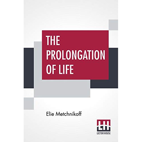 The Prolongation Of Life: Optimistic Studies - The English Translation Edited By P. Chalmers Mitchell Paperback 9389509726 9789389509724 Elie Metchnikoff
