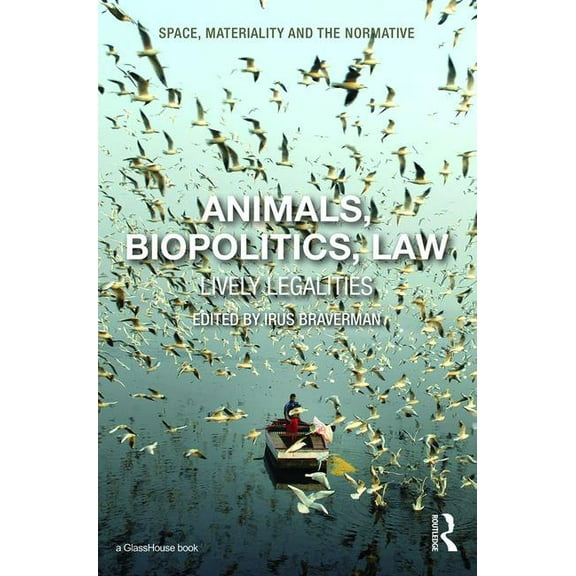 Space, Materiality and the Normative Animals, Biopolitics, Law: Lively Legalities, (Hardcover)