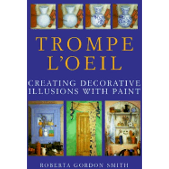 Trompe L'Oeil : Creating Decorative Illusions with Paint (Hardcover)