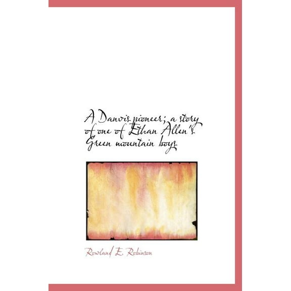 A Danvis Pioneer; A Story of One of Ethan Allen's Green Mountain Boys (Hardcover)