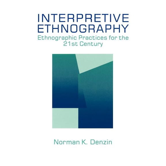 Interpretive Ethnography: Ethnographic Practices for the 21st Century, (Paperback)