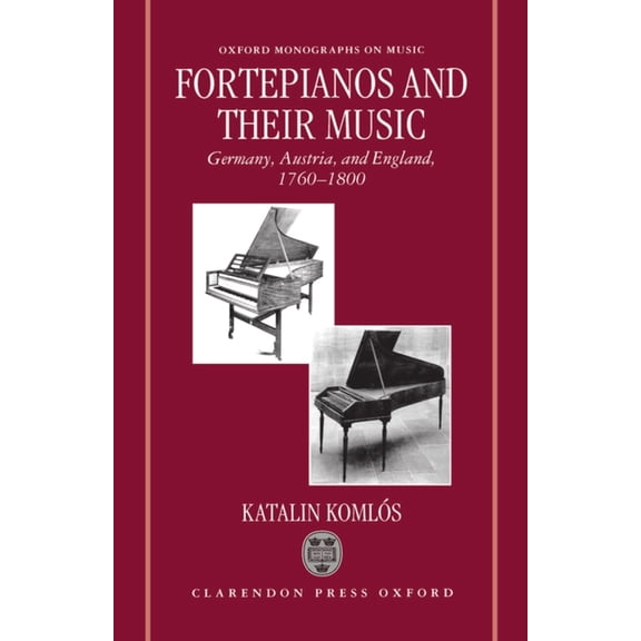 Oxford Monographs on Music Fortepianos and Their Music: Germany, Austria, and England, 1760-1800, (Hardcover)