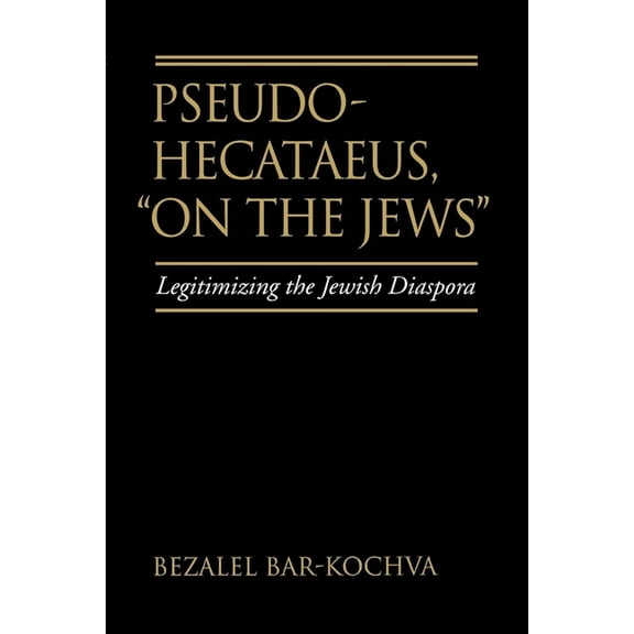 Hellenistic Culture and Society: Pseudo Hecataeus, On the Jews : Legitimizing the Jewish Diaspora (Series #21) (Edition 1) (Paperback)