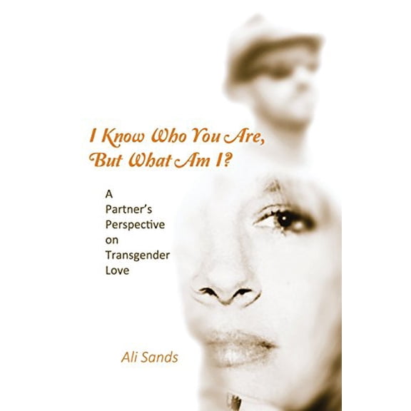 Pre-Owned I Know Who You Are, But What Am I?: A Partner's Perspective on Transgender Love (Paperback) 0986084476 9780986084478