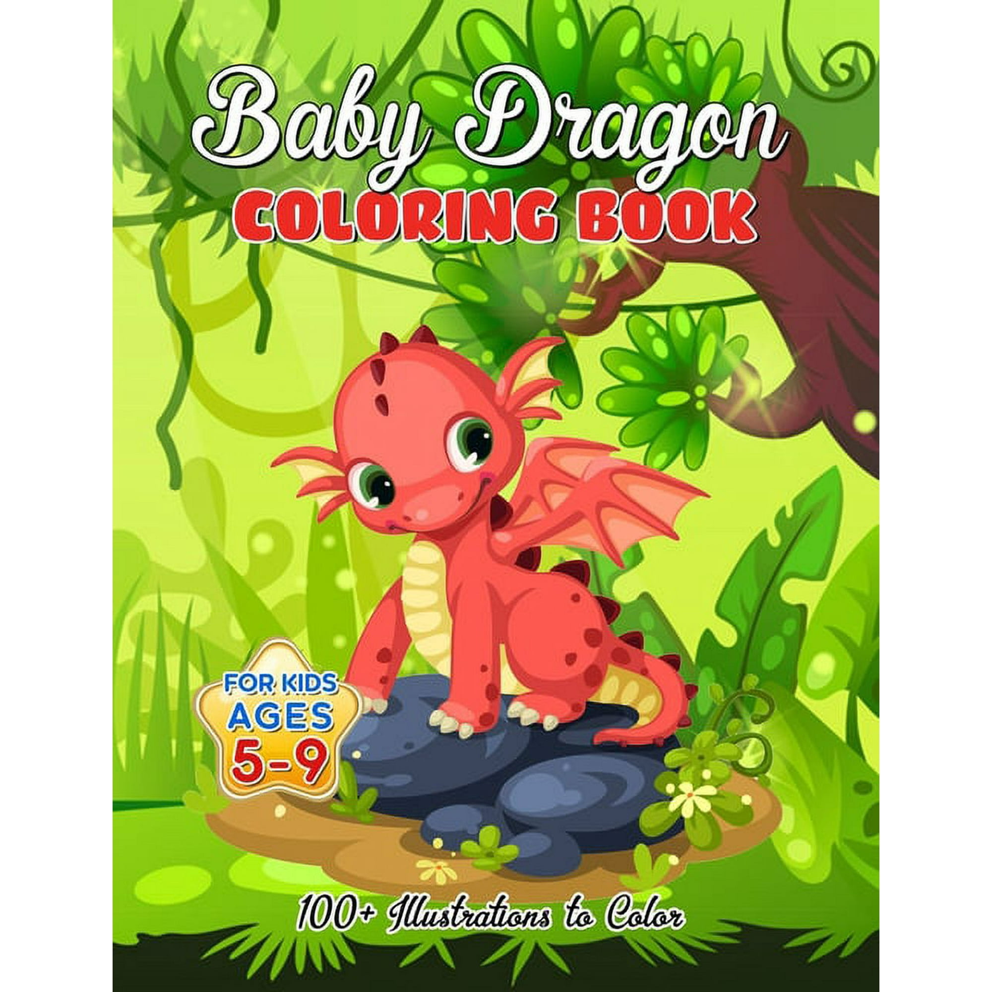 Baby Dragon Coloring Book for Kids ages 5-9: Over 100 Illustrations, Super Cute Dragon Coloring Book - Awesome Gift for All Dragon Fans ages 5 and Up (Paperback)