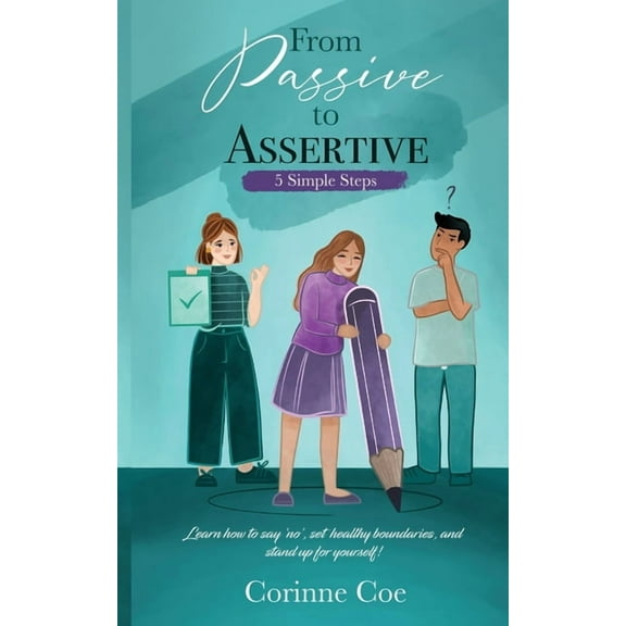 From Passive to Assertive: Learn how to say 'no', set healthy boundaries, and stand up for yourself., (Paperback)