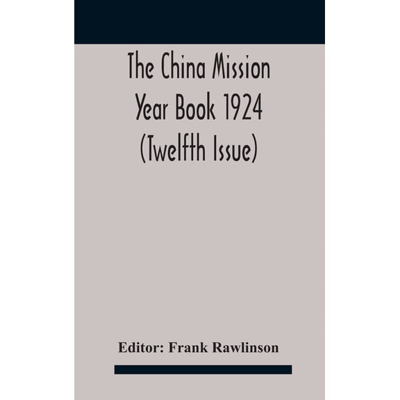 The China mission year book 1924 (Twelfth Issue) Issued under arrangement of the Christian Literature Society for China , (Hardcover)