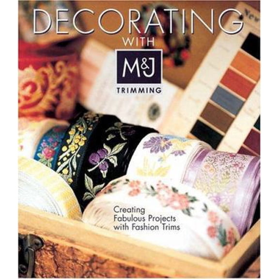 Pre-Owned Decorating with M&J Trimming: Creating Fabulous Projects with Fashion Trims (Hardcover) 140271226X 9781402712265