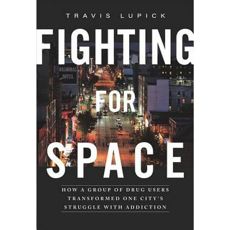 Fighting for Space : How a Group of Drug Users Transformed One Cityas Struggle with