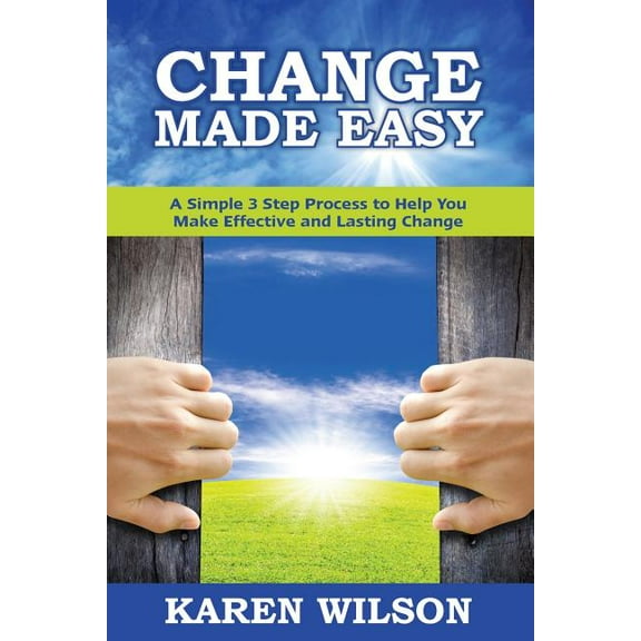 Change Made Easy: A Simple 3 Step Process to Help You Make Effective and Lasting Change (Paperback)