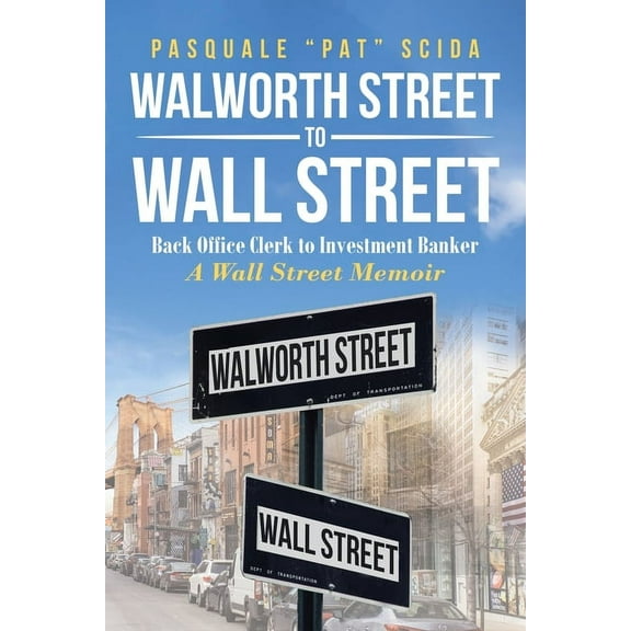 Walworth Street to Wall Street: Back Office Clerk to Investment Banker: A Wall Street Memoir, (Paperback)