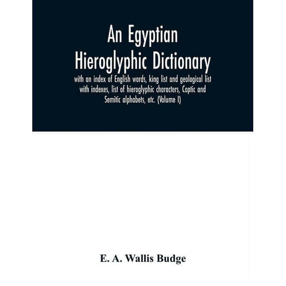 An Egyptian hieroglyphic dictionary: with an index of English words, king list and geological list with indexes, list of, (Paperback)
