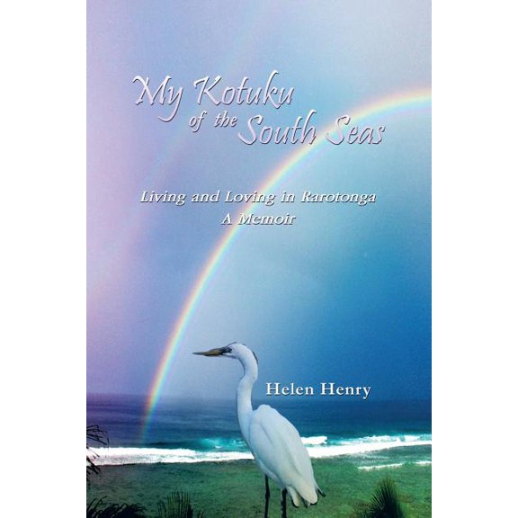 My Kotuku of the South Seas: Living and Loving in Rarotonga - A Memoir (Paperback)