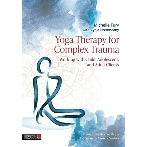 Yoga Therapy for Complex Trauma: Working with Child, Adolescent, and Adult Clients, (Paperback)