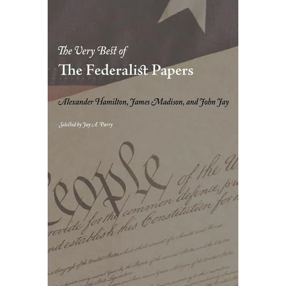 The Very Best Of The Federalist Papers