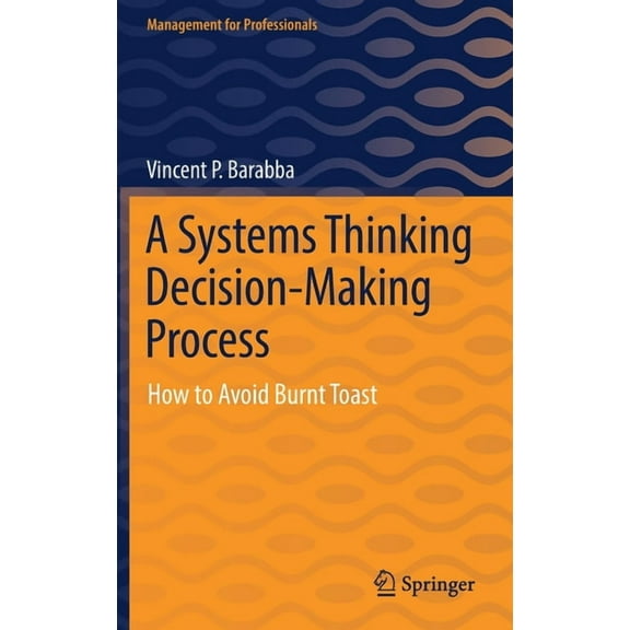 Management for Professionals A Systems Thinking Decision-Making Process: How to Avoid Burnt Toast, (Hardcover)
