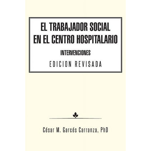 El Trabajador Social en el Centro Hospitalario Intervenciones Edicion Revisada (Paperback) by César M Garcés Carranza