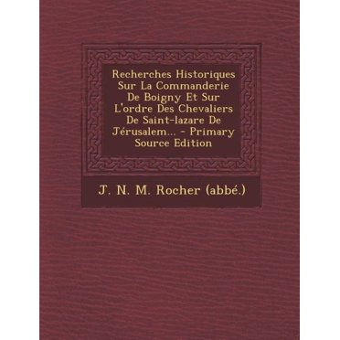 Recherches Historiques Sur La Commanderie De Boigny Et Sur L'ordre Des Chevaliers De Saint-lazare De Jérusalem... (Paperback)