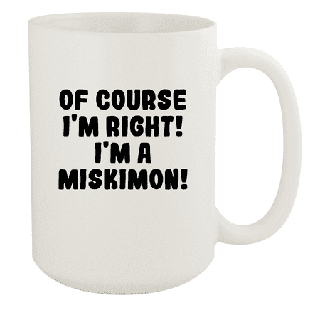 

Of Course I m Right! I m A Miskimon! - Ceramic 15oz White Mug White