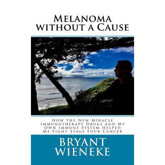 Pre-Owned Melanoma without a Cause: How the New Miracle Immunotherapy Drugs and My Own Immune System Helped Me Fight Stage Four Cancer (Paperback) 1544825587 9781544825588