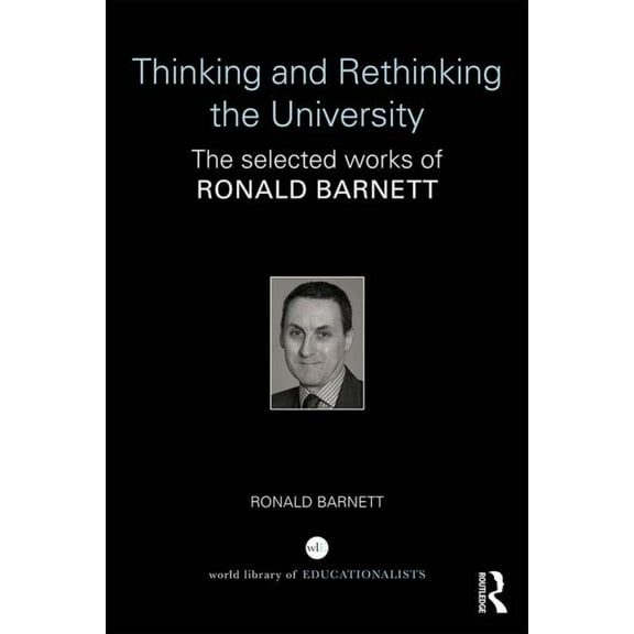 World Library of Educationalists Thinking and Rethinking the University: The Selected Works of Ronald Barnett, (Paperback)