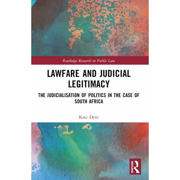 Routledge Research in Public Law Lawfare and Judicial Legitimacy: The Judicialisation of Politics in the Case of South Africa, (Paperback)