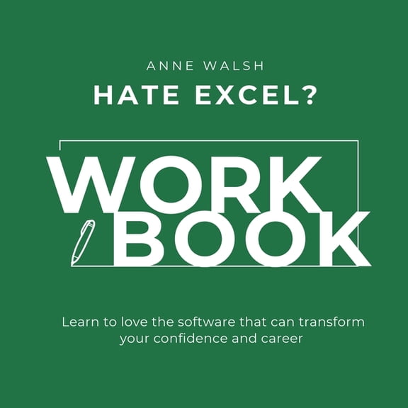 Hate Excel? Workbook. Learn to love the software that can tranform your confidence and career, (Paperback)