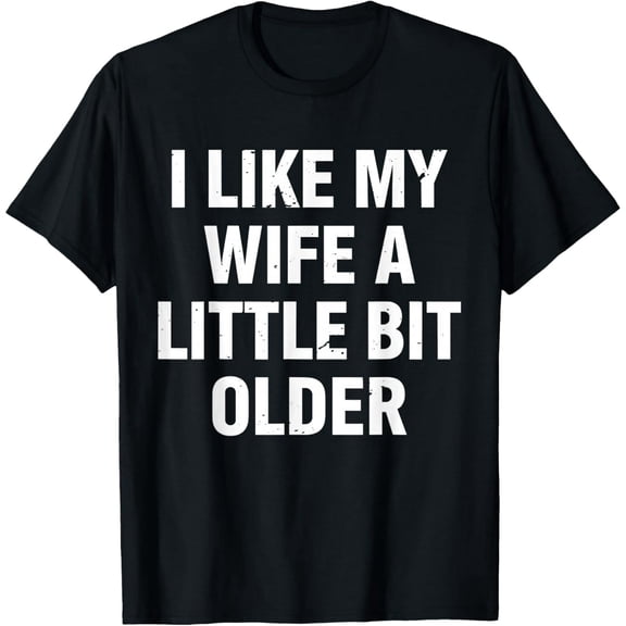 I Like My Wife A Little Bit Older Funny Saying Women T-Shirt- American fashion hot selling casual retro high quality