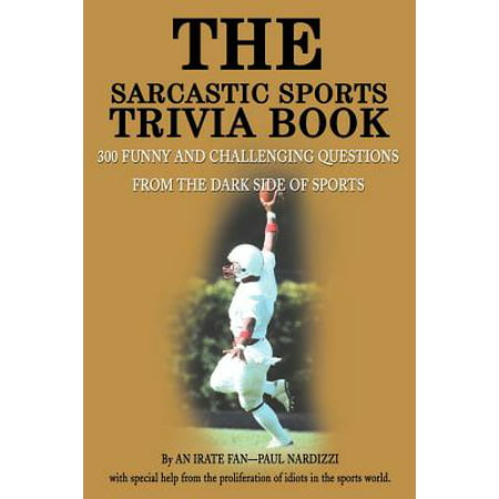 The Sarcastic Sports Trivia Book : Volume 1: 300 Funny and Challenging Questions from the Dark Side of (The Best Trivia Questions)